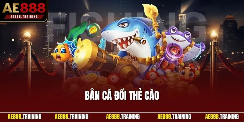 Bắn cá đổi thẻ cào