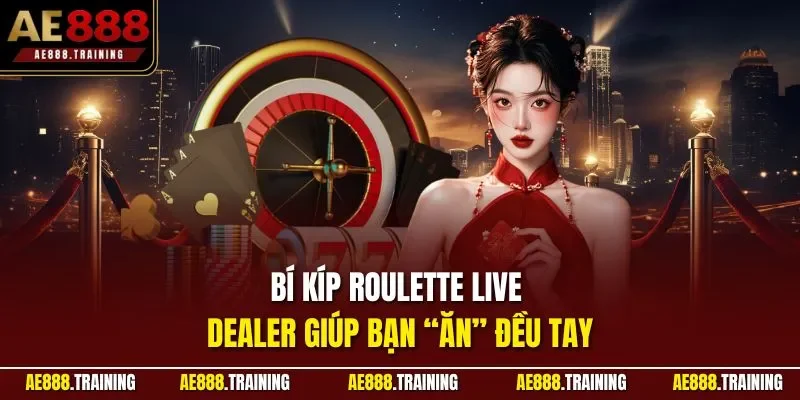 Bí kíp Roulette Live Dealer giúp bạn “ăn” đều tay