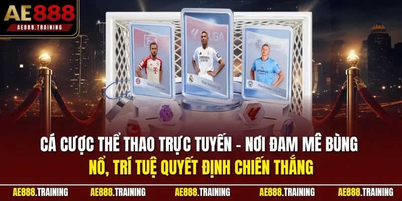 Cá cược thể thao trực tuyến - Nơi đam mê bùng nổ, trí tuệ quyết định chiến thắng