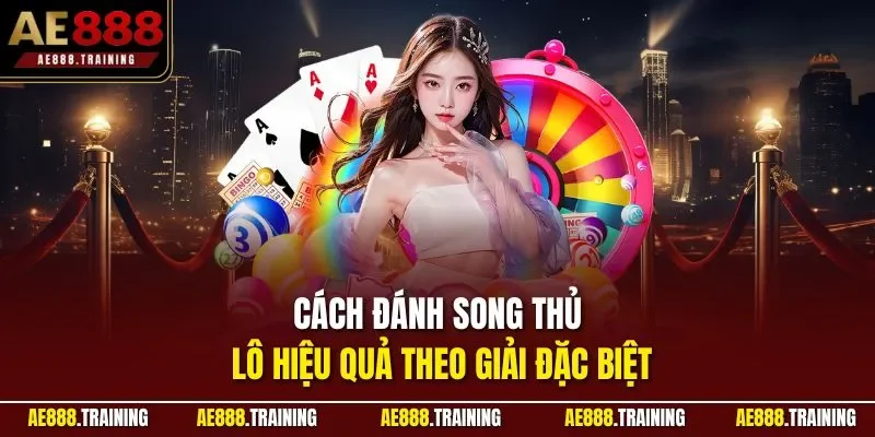 Cách đánh song thủ lô hiệu quả theo giải đặc biệt