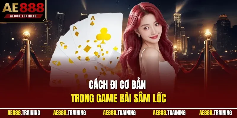 Cách đi cơ bản trong game bài sâm lốc