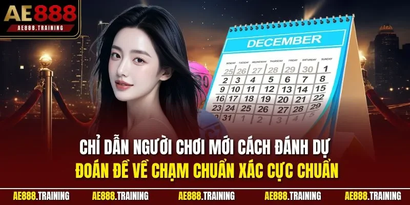 Chỉ dẫn người chơi mới cách đánh dự đoán đề về chạm chuẩn xác cực chuẩn 