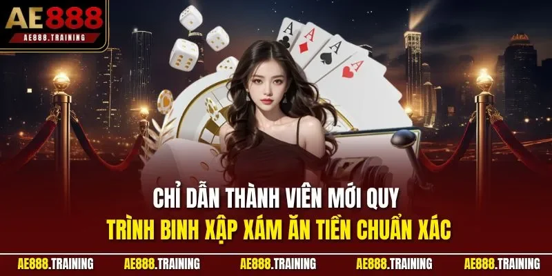 Chỉ dẫn thành viên mới quy trình binh xập xám ăn tiền chuẩn xác