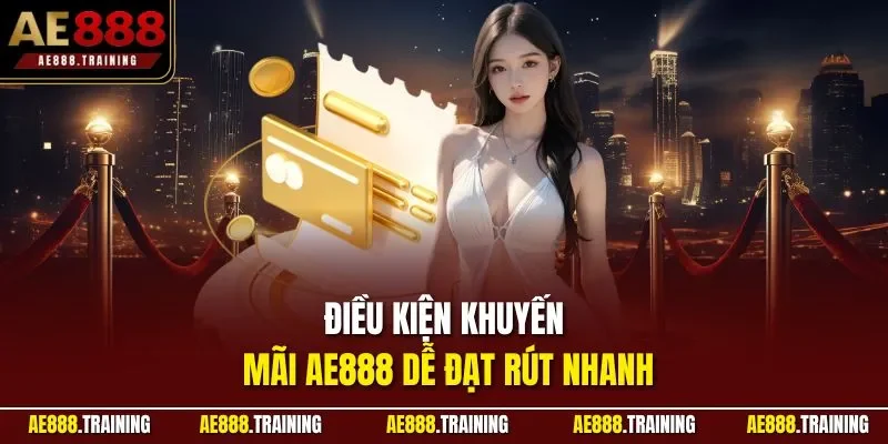 Điều kiện khuyến mãi AE888 dễ đạt rút nhanh