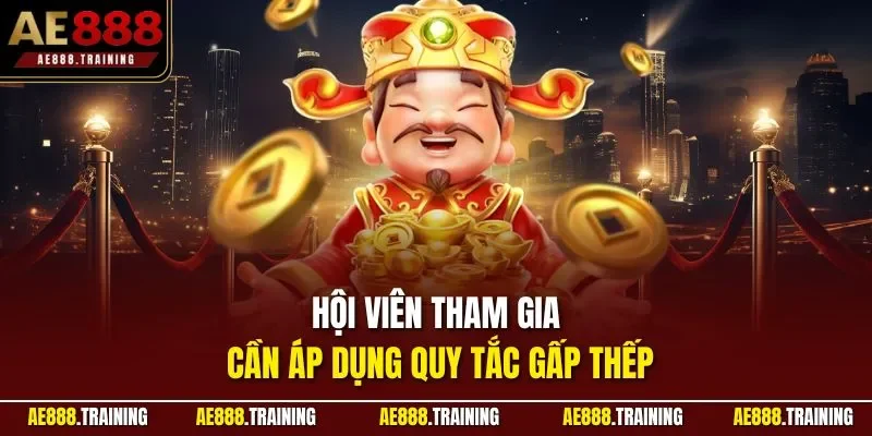 Hội viên tham gia cần áp dụng quy tắc gấp thếp