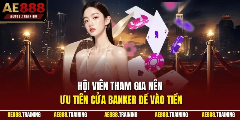 Hội viên tham gia nên ưu tiên cửa Banker để vào tiền