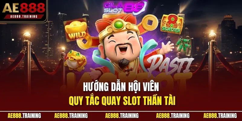 Hướng dẫn hội viên quy tắc quay slot thần tài