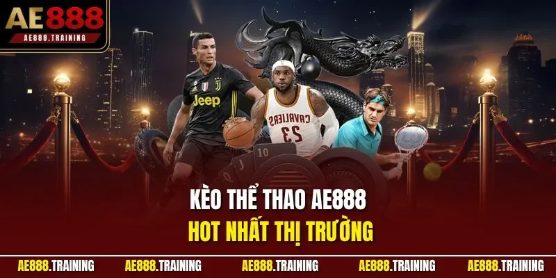 Kèo thể thao AE888 hot nhất thị trường