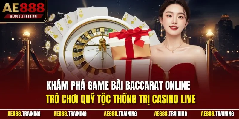 Khám phá game bài baccarat online – trò chơi quý tộc thống trị casino live