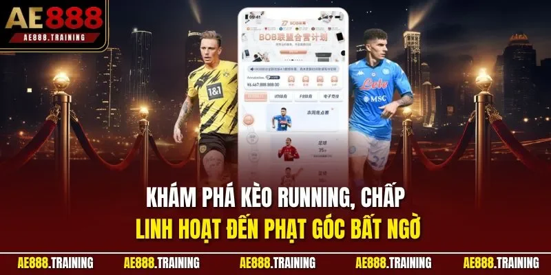 Khám phá kèo running, chấp linh hoạt đến phạt góc bất ngờ