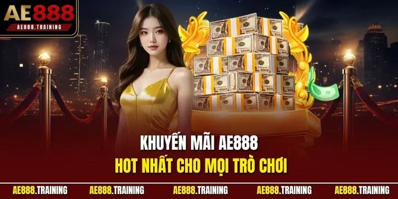 Khuyến mãi AE888 hot nhất cho mọi trò chơi