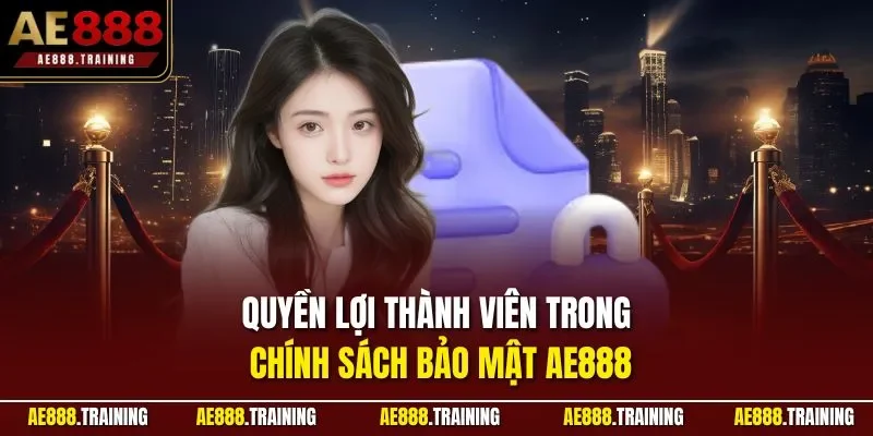 Quyền lợi thành viên trong chính sách bảo mật AE888