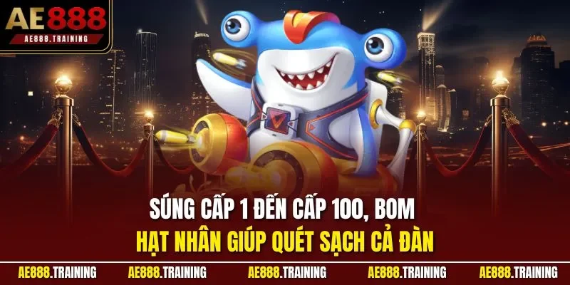 Súng cấp 1 đến cấp 100, bom hạt nhân giúp quét sạch cả đàn