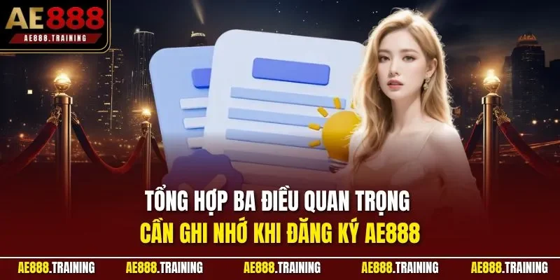 Tổng hợp ba điều quan trọng cần ghi nhớ khi đăng ký AE888