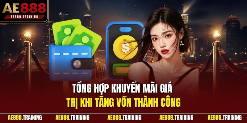 Tổng hợp khuyến mãi giá trị khi tăng vốn thành công