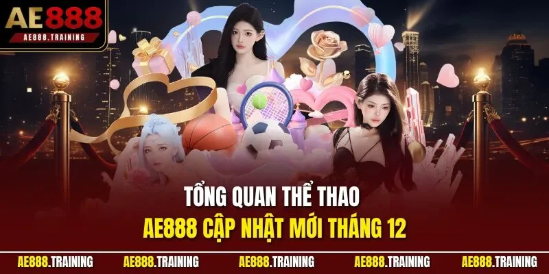 Tổng quan thể thao AE888 cập nhật mới tháng 12