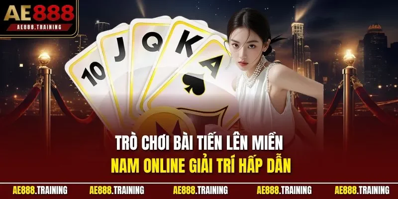 Trò chơi bài tiến lên miền nam online giải trí hấp dẫn