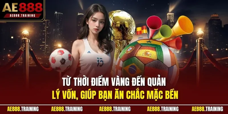 Từ thời điểm vàng đến quản lý vốn, giúp bạn ăn chắc mặc bền