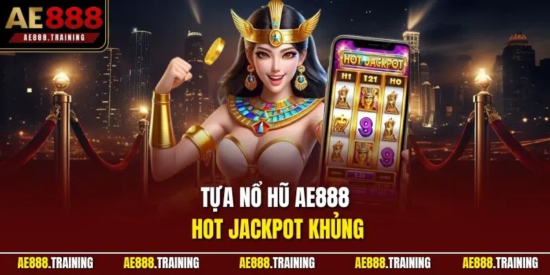 Tựa nổ hũ AE888 hot jackpot khủng